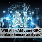 AI in AML: A high-powered tool yes, but a replacement for human analysts?