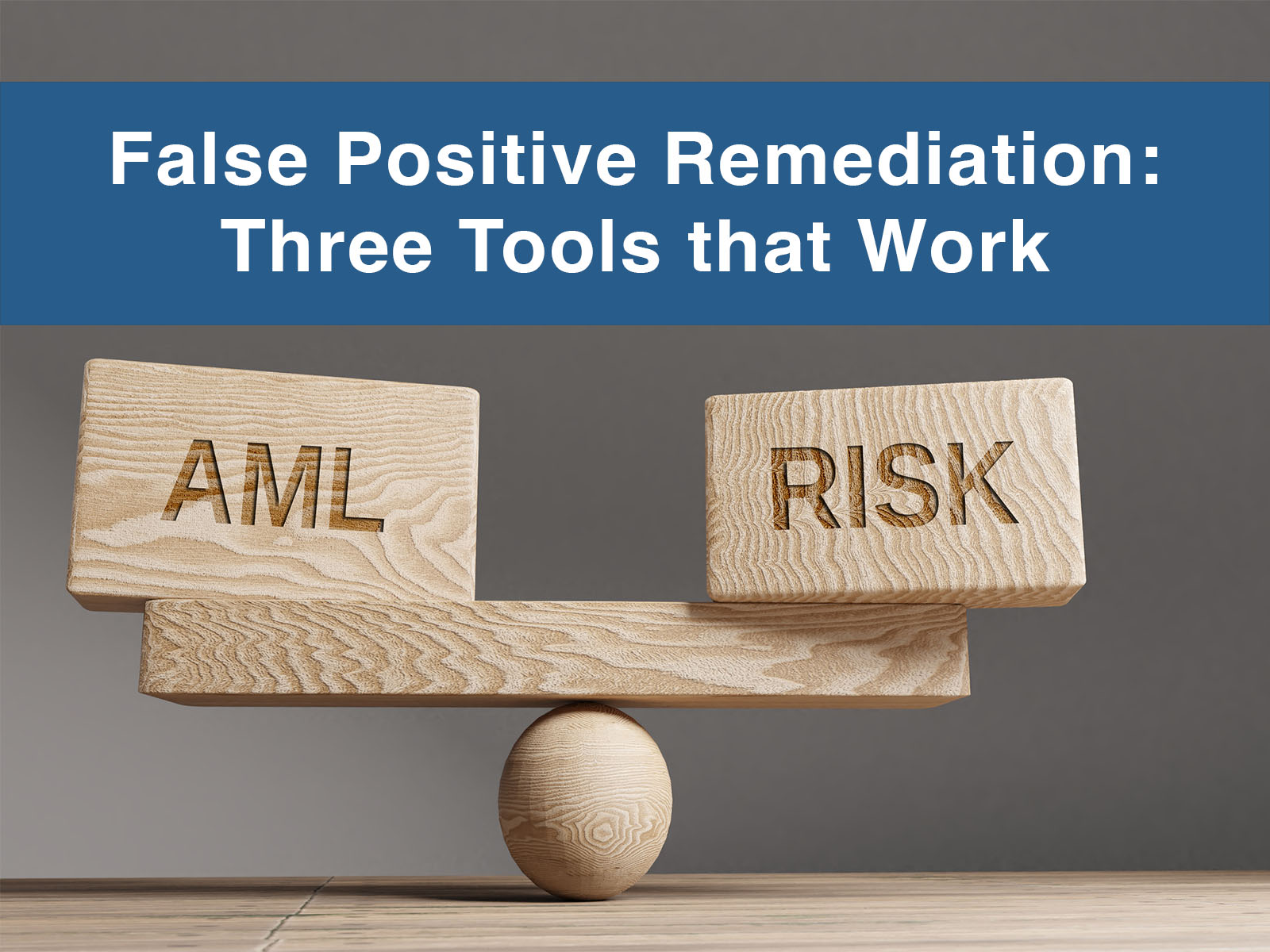 Image shows a balance bar on a ball--with text "AML" and "Risk" Text above the image: False positive remediation--Three key tools The image related to AML Compliance and the importance of false positive remediation in transaction monitoring and sanctions screening.