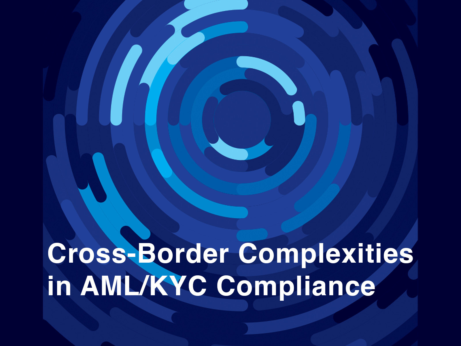Navy background with concentric circles in shades of blue. Text: Cross border complexities in AML/KYC Compliance. Conceptual visual for story about AML Compliance and AML/KYC software solutions being beneficial to cross-border transactions tracking and monitoring.