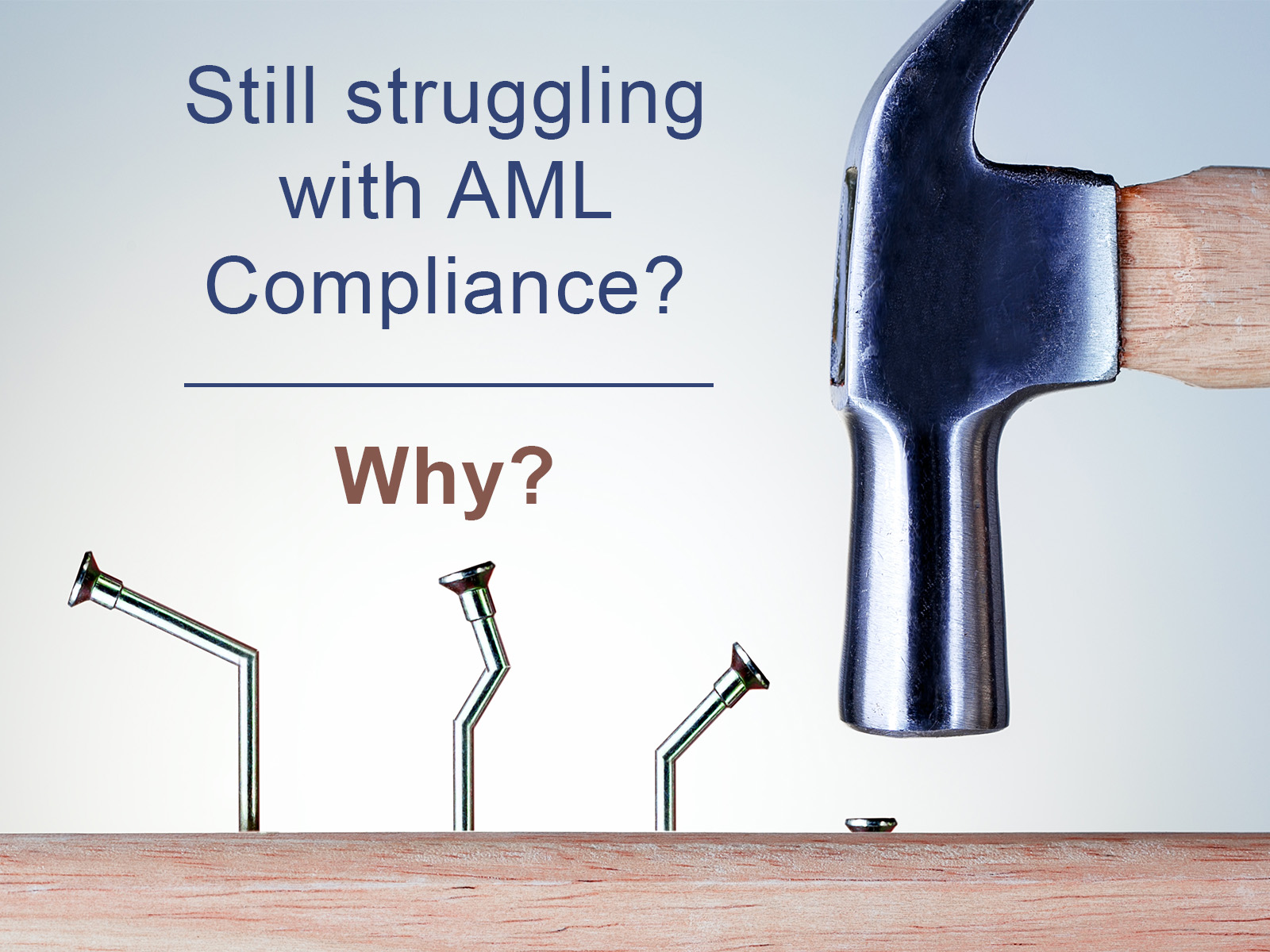 Image shows a hammer mishitting nails. Text: Still struggling with AML Compliance? Why?" 