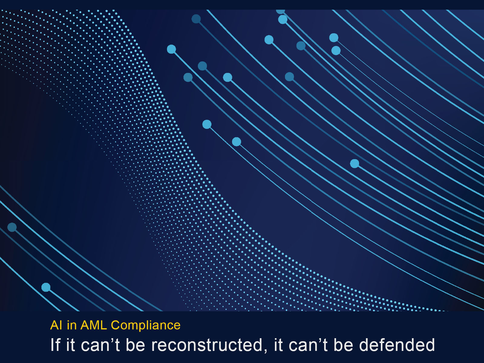 Accountability for AI in AML Compliance: This is an abstract tech concept showing flowing lines and nodes. Text overlay: AI in AML Compliance--If it can't be reconstructed, it can't be defended. 
