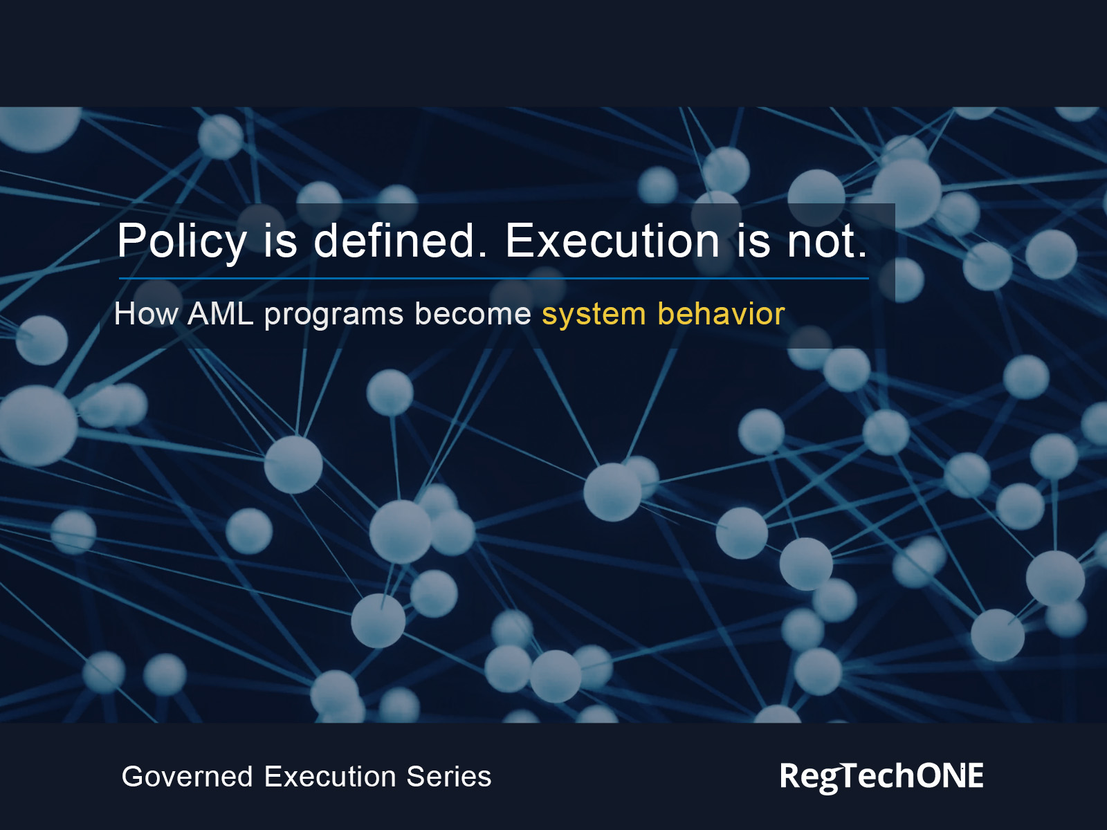 Image shows Blue-toned abstract network of interconnected nodes illustrating how AML policies translate into system-driven behavior. Text overlay: Policy is defined. Execution is not. How AML programs become system behavior.